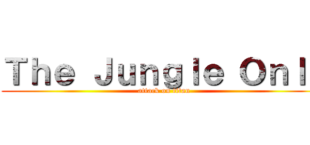 Ｔｈｅ Ｊｕｎｇｌｅ Ｏｎｌｙ (attack on titan)
