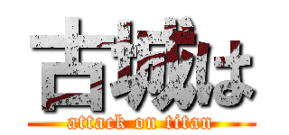 古城は (attack on titan)