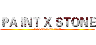 ＰＡＩＮＴ Ｘ ＳＴＯＮＥ (PAINT X STONE)