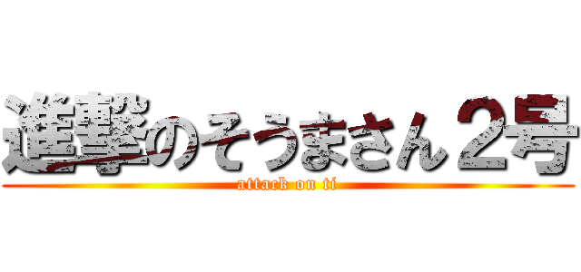 進撃のそうまさん２号 (attack on ti)