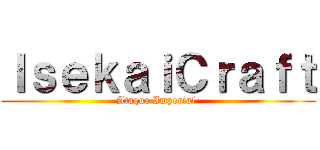 ＩｓｅｋａｉＣｒａｆｔ (Ataque Imperial )