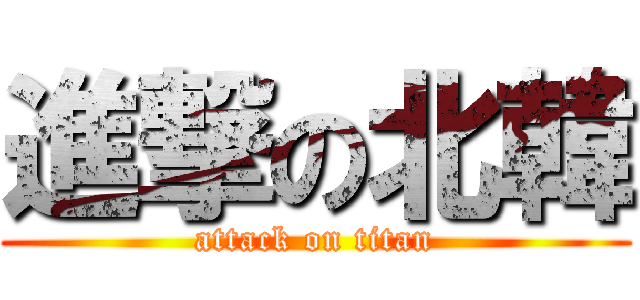 進撃の北韓 (attack on titan)