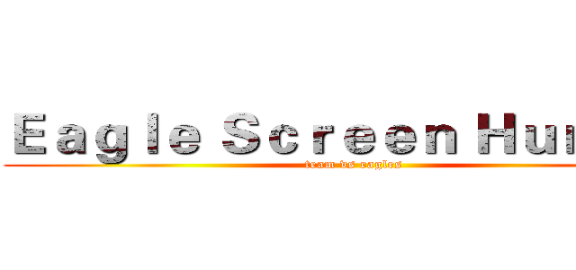 Ｅａｇｌｅ Ｓｃｒｅｅｎ Ｈｕｎｔｅｒ (team vs eagles)