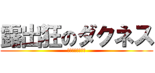 露出狂のダクネス (誰も止められない)