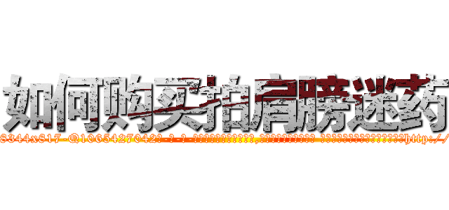如何购买拍肩膀迷药 (如何购买拍肩膀迷药【电-话151x68344x817-Q1065427042元-吉-药-业】我们做的是长期生意,靠的是老客户长期支持 如何购买拍肩膀迷药在发表了一篇http://sngk.net/mr8t0r

参考消息网我们做的是长期生意,靠的是老客户长期支持也许我们早该意识到，就连鲍勃·霍斯金斯（金球奖戏剧类电影男主角 
)