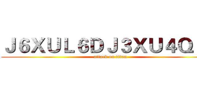 Ｊ６ＸＵＬ６ＤＪ３ＸＵ４Ｑ８４ (attack on titan)