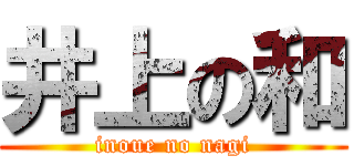 井上の和 (inoue no nagi)