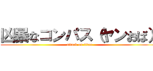 凶暴なコンパス（ヤンおば） (attack on titan)