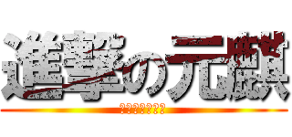 進撃の元麒 (啪啪啪啪啪啪啪)