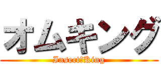 オムキング (Insect　King)