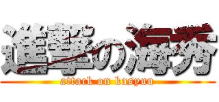 進撃の海秀 (attack on kasyuu)