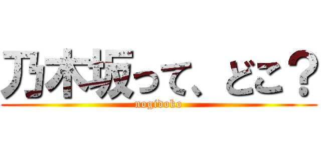乃木坂って、どこ？ (nogidoko)