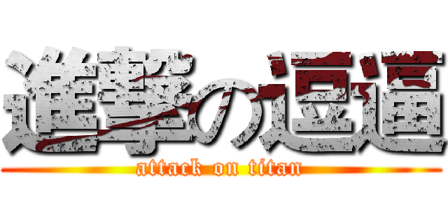 進撃の逗逼 (attack on titan)