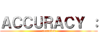 ＡＣＣＵＲＡＣＹ ： (unranked)