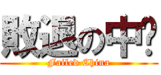 敗退の中囯 (Failed China)