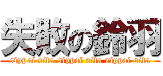 失敗の鈴羽 (sippai sita sippai sita sippai sita)