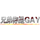 兄弟你是ＧＡＹ (bro ur gay)