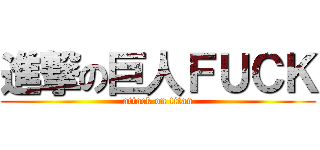 進撃の巨人ＦＵＣＫ (attack on titan)