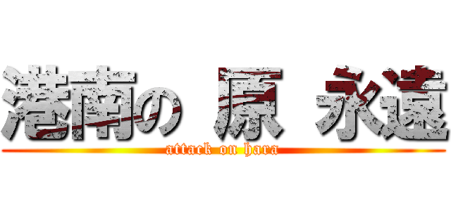 港南の 原 永遠 (attack on hara)