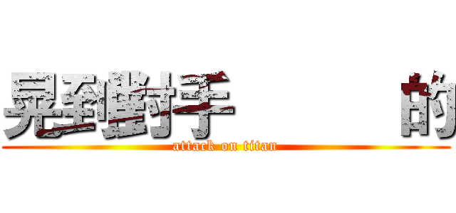 晃到對手          的 (attack on titan)