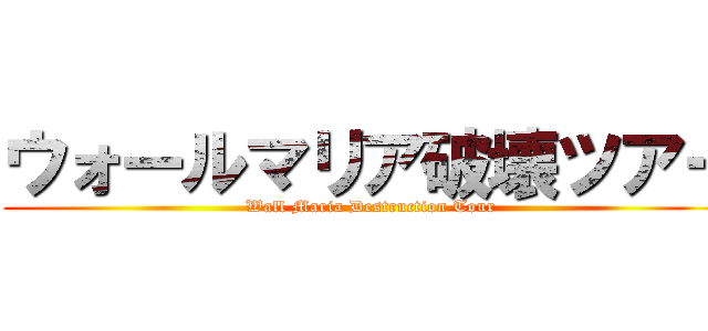 ウォールマリア破壊ツアー (Wall Maria Destruction Tour)