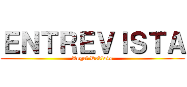 ＥＮＴＲＥＶＩＳＴＡ (Angel Doblado)