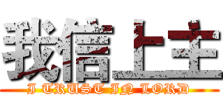 我信上主 (I TRUST IN LORD)