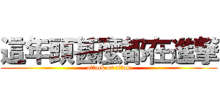 這年頭甚麼都在進撃 (attack on titan)