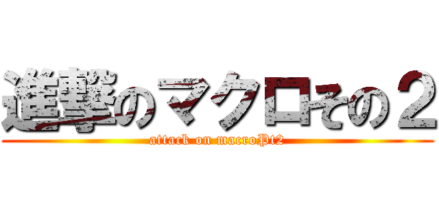 進撃のマクロその２ (attack on macroPt2)