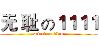 无 耻 の１１１１ (attack on titan)
