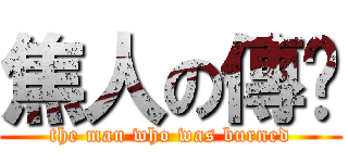 焦人の傳說 (the man who was burned)