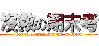 沒救の期末考 (The final exam can not be saved)