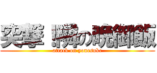 突撃！隣の晩御飯 (attack on yonesuke)
