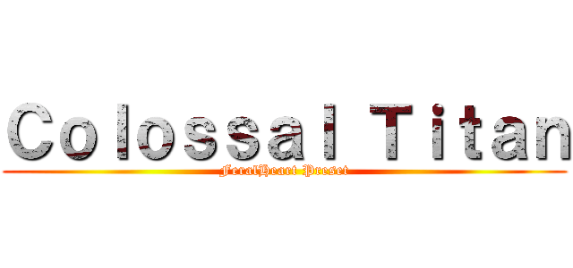 Ｃｏｌｏｓｓａｌ Ｔｉｔａｎ (FeralHeart Preset)