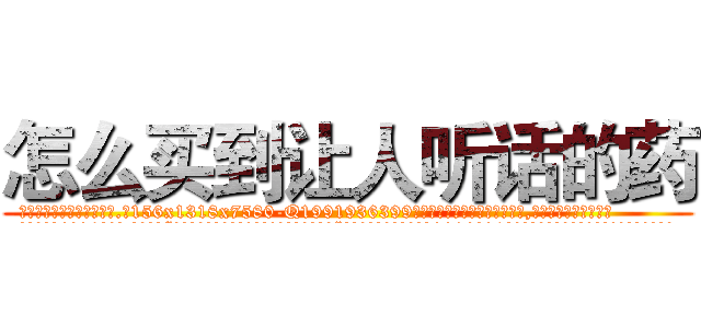 怎么买到让人听话的药 (怎么买到让人听话的药【电.话156x1318x7580-Q1991936399鑫宏药业】我们做的是长期生意,靠的是老客户长期支持
参考消息网2月20日报道 韩媒称，“剩女多、离婚率高的城市，房价一定会上涨。”这是中国经济学家金岩石2016年12月参加在上海举行的房地产相关论坛时说的话。
)