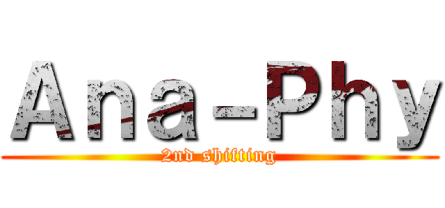 Ａｎａ－Ｐｈｙ (2nd shifting)