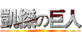 凱傑の巨人 (張凱傑～～)