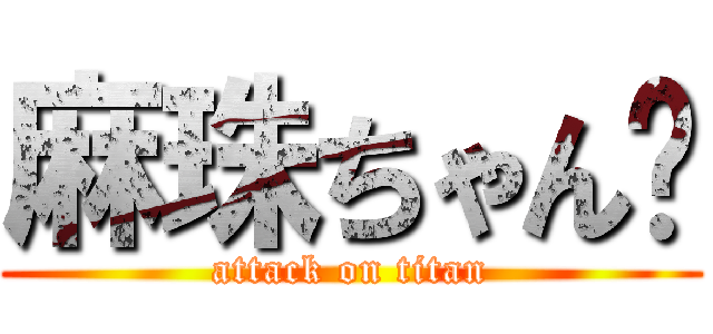 麻珠ちゃん❤ (attack on titan)
