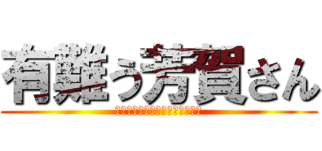 有難う芳賀さん (あの勃起薬は使わなかったけど、)