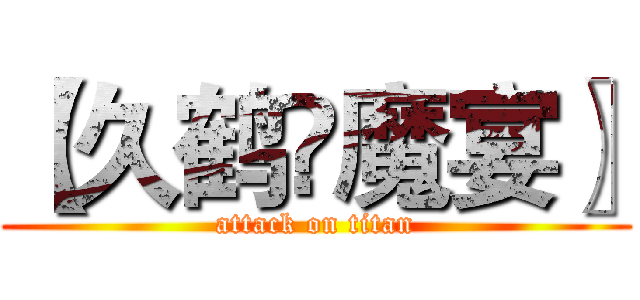 【久鹤♚魔宴〗 (attack on titan)