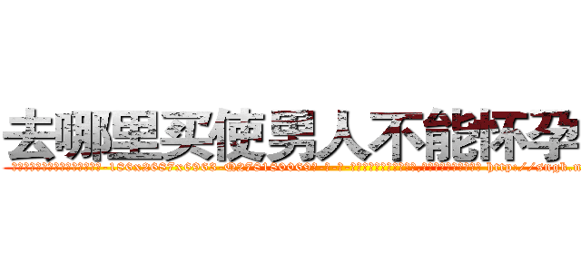 去哪里买使男人不能怀孕的药 (去哪里买使男人不能怀孕的药【电-186x2687x6963-Q278180069元-吉-药-业】我们做的是长期生意,靠的是老客户长期支持 http://sngk.net/AIgNQI
)