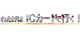 わたげはＩＣカードで行く！ (Watage goes by IC card)