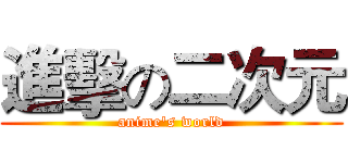 進擊の二次元 (anime's world)
