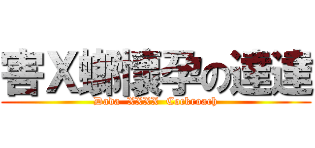害Ｘ螂懷孕の達達 (Dada  XXXX  Cockroach)
