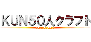 ＫＵＮ５０人クラフト (attack on titan)