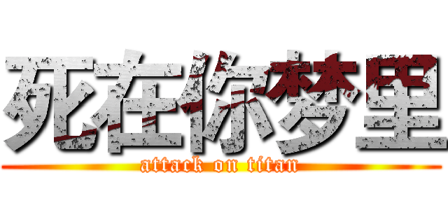 死在你梦里 (attack on titan)