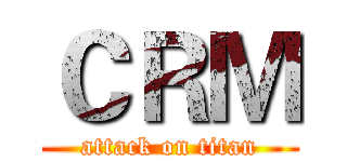 ＣＲＭ (attack on titan)