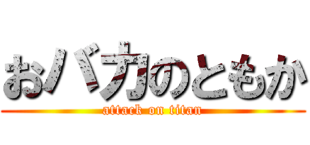 おバカのともか (attack on titan)