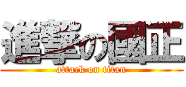 進撃の國正 (attack on titan)