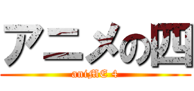 アニメの四 (aniME 4)